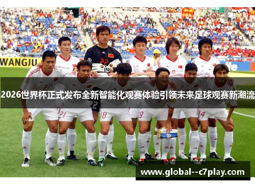 2026世界杯正式发布全新智能化观赛体验引领未来足球观赛新潮流 2026世界杯正式发布全新智能化观赛体验引领未来足球观赛新潮流