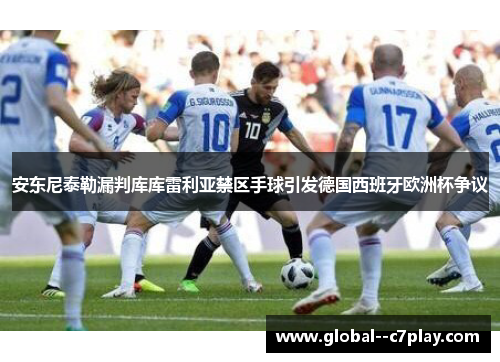 安东尼泰勒漏判库库雷利亚禁区手球引发德国西班牙欧洲杯争议