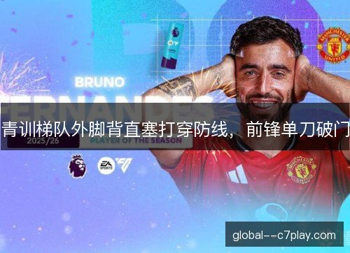 青训梯队外脚背直塞打穿防线，前锋单刀破门