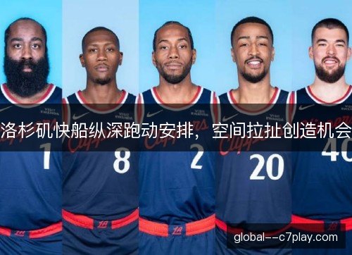 洛杉矶快船纵深跑动安排,空间拉扯创造机会 洛杉矶快船纵深跑动安排,空间拉扯创造机会