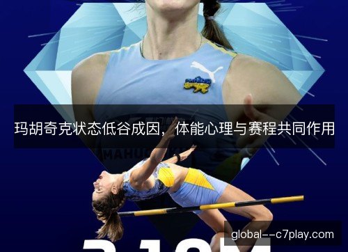 玛胡奇克状态低谷成因,体能心理与赛程共同作用 玛胡奇克状态低谷成因,体能心理与赛程共同作用